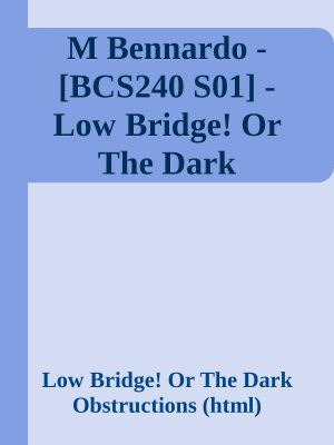 M Bennardo - [BCS240 S01] - Low Bridge! Or the Dark Obstructions (Html).html